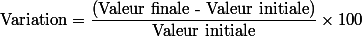 \text{Variation}=\dfrac{\text{(Valeur finale - Valeur initiale)}}{\text{Valeur initiale}}\times 100